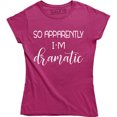 thumbnail image 1 of So, Apparently I'm Dramatic Funny Womens Sayings Birthday Top Tee Shirt, 1 of 4