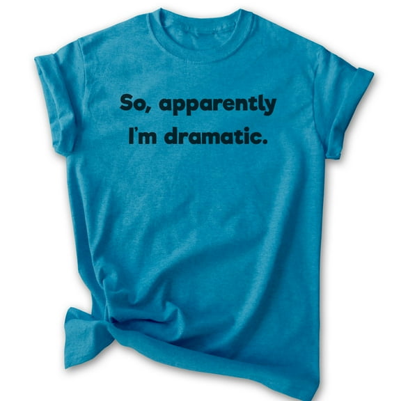 So Apparently I'm Dramatic Shirt, Unisex Women's Men's Shirt, Drama Shirt, Attitude Shirt, Heather Blue, Large