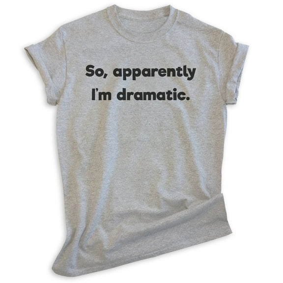 So Apparently I'm Dramatic Shirt, Unisex Women's Men's Shirt, Drama Shirt, Attitude Shirt, Heather Gray, Small