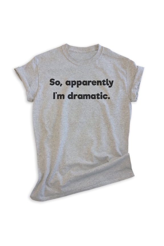 So Apparently I'm Dramatic Shirt, Unisex Women's Men's Shirt, Drama Shirt, Attitude Shirt, Heather Gray, X-Large