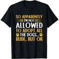 thumbnail image 1 of So Apparently I'm Not Allowed To Adopt All The Dogs Funny T-Shirt, 1 of 4