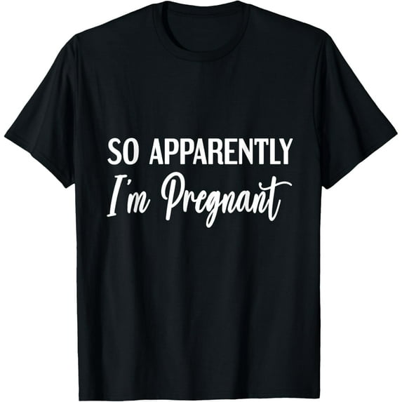So Apparently I'm Pregnant Funny Pregnant Announcement T-Shirt