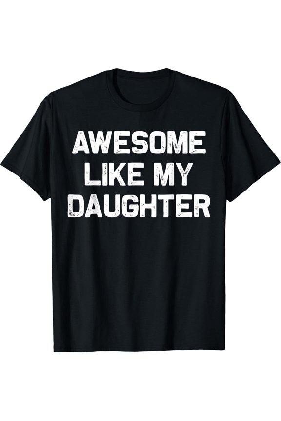 So Cute Awesome Like My Daughter Gifts Men Funny Fathers Day T-shirt