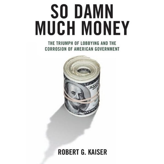 Pre-Owned So Damn Much Money: The Triumph of Lobbying and the Corrosion of American Government Paperback