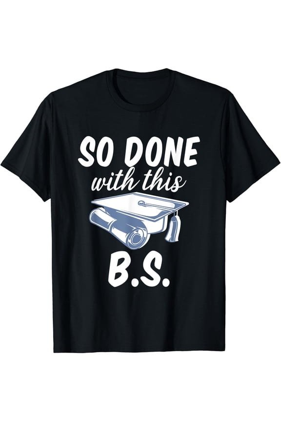 So Done With This B.S. - College Graduation T-Shirt All Size S-5XL