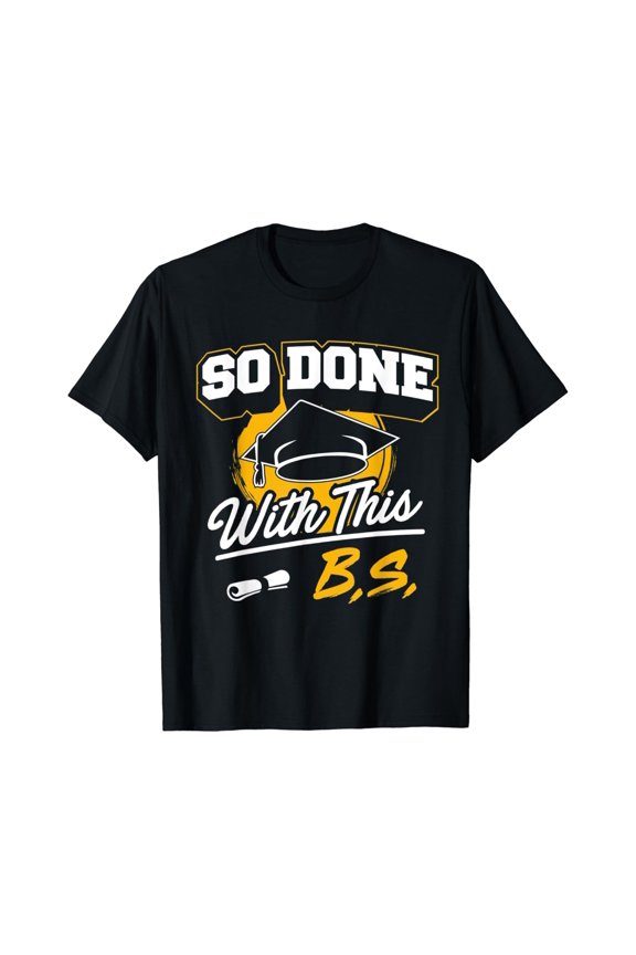 So Done With This B.S. - College Graduation T-Shirt