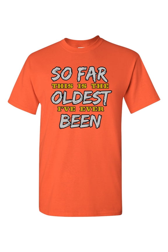 So Far This Is The Oldest I've Ever Been FunOR DT Adult T-Shirt Tee