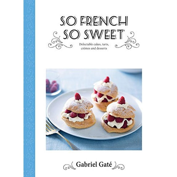 Pre-Owned So French So Sweet: Delectable Cakes, Tarts, Cremes and Desserts (Hardcover) 1743793014 9781743793015