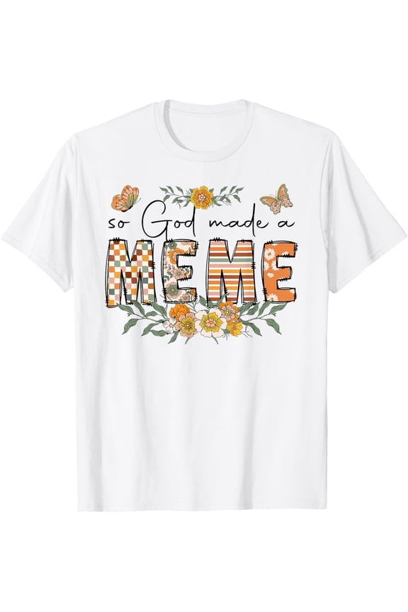So God Made A Meme Flower Happy Mothers Day Grandma T-Shirt tee