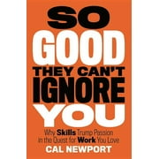 CAL NEWPORT So Good They Can't Ignore You: Why Skills Trump Passion in the Quest for Work You Love, (Hardcover)