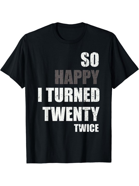 So Happy I Turned Twenty Twice Forty Present T T-Shirt