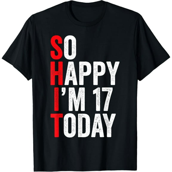 So Happy I'm 17 Today Funny 17th Birthday Jokes 17 Birthday T-Shirt