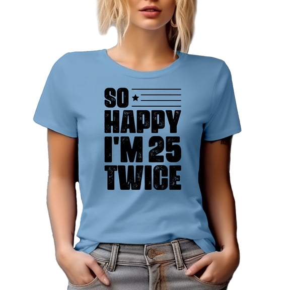 So Happy, I'm 25 Twice, 50th Birthday Humor Quote, Baby Blue T-Shirt, Large