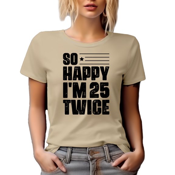 So Happy, I'm 25 Twice, 50th Birthday Humor Quote, Tan T-Shirt, Large