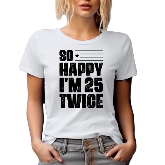 So Happy, I'm 25 Twice, 50th Birthday Humor Quote, White T-Shirt, 3XL