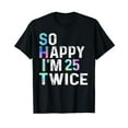 thumbnail image 1 of So Happy I'm 25 Twice Funny 50th Birthday Fun Humor Design T-Shirt, 1 of 5