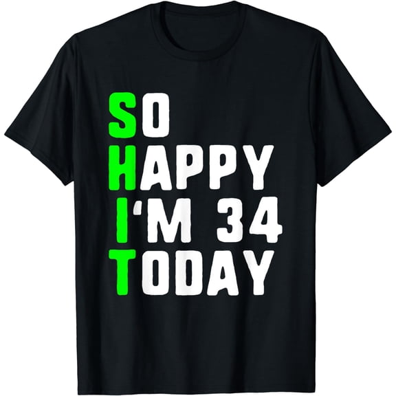 So Happy I'm 34 Today 34th Birthday Years Old Funny Gag Pun T-Shirt