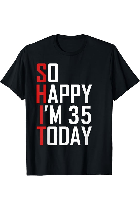 So Happy I'm 35 Years Old Gag Funny 35th Birthday T-Shirt