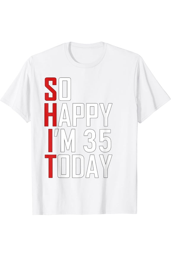 So Happy I'm 35 Years Old Gag Funny 35th Birthday T-Shirt