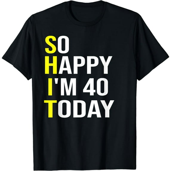 So Happy I'm 40 Today Forty Years Old 40th Birthday Gift T-Shirt