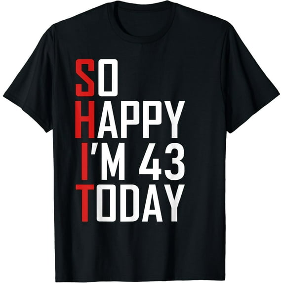 So Happy I'm 43 Years Old Gag Joke Funny 43rd Birthday T-Shirt