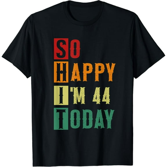 So Happy I'm 44 Today Funny 44 Years Old 44th Birthday T-Shirt