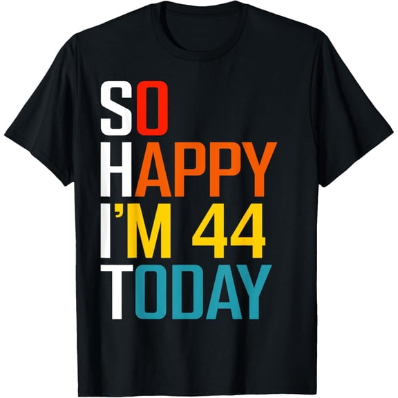 So Happy I'm 44 Today Funny 44th Birthday 44 Year Old T-Shirt