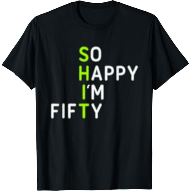 So Happy I'm Fifty 50 Year Old Gag Gift Funny 50th Birthday T-Shirt ...