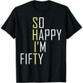 thumbnail image 1 of So Happy I'm Fifty Funny 50th Birthday Gag 50 Years Old T-Shirt, 1 of 3