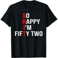 thumbnail image 1 of So Happy I'm Fifty Two Funny 52 Years Old 52nd Birthday T-Shirt, 1 of 5