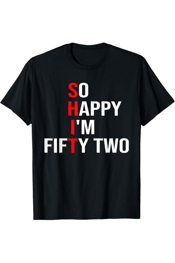 So Happy I'm Fifty Two Funny 52 Years Old 52nd Birthday T-Shirt