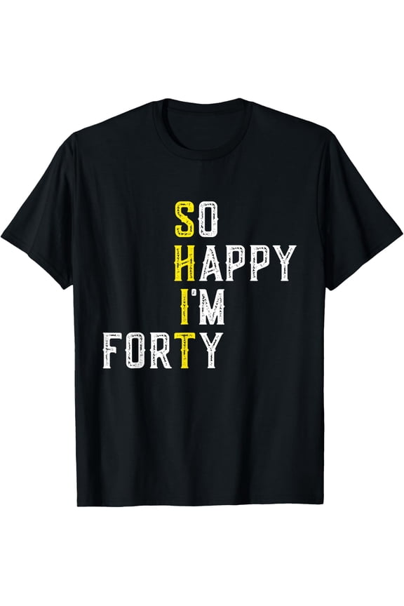 So Happy I'm Forty 40 Years Old Gag Funny 40th Birthday Mens T-Shirt