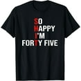 thumbnail image 1 of So Happy I'm Forty Five Funny 45 Years Old 45th Birthday T-Shirt, 1 of 3