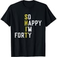 thumbnail image 1 of So Happy I'm Forty Gag 40 Year Old Funny 40th Birthday T-Shirt, 1 of 5
