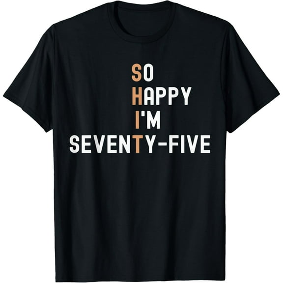 So Happy I'm Seventy-Five 75 Year Old Funny 75th Birthday T-Shirt100% cotton