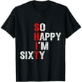thumbnail image 1 of So Happy I'm Sixty 60 Year Old Gag Funny 60th Birthday T-Shirt, 1 of 4