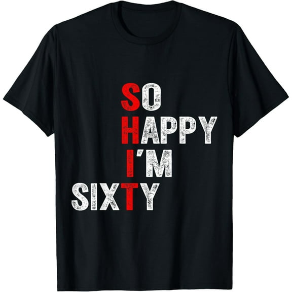 So Happy I'm Sixty 60 Year Old Gag Funny 60th Birthday T-Shirt