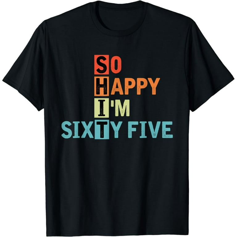 So Happy I'm Sixty Five 65 Years Old Funny 65th Birthday T-Shirt So Happy I'm Sixty Five 65 Years Old Funny 65th Birthday T-Shirt