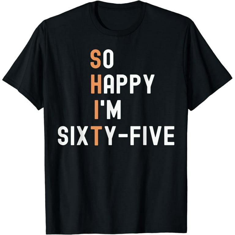 So Happy I'm Sixty Five 65 Years Old Funny 65th Birthday T-Shirt So Happy I'm Sixty Five 65 Years Old Funny 65th Birthday T-Shirt