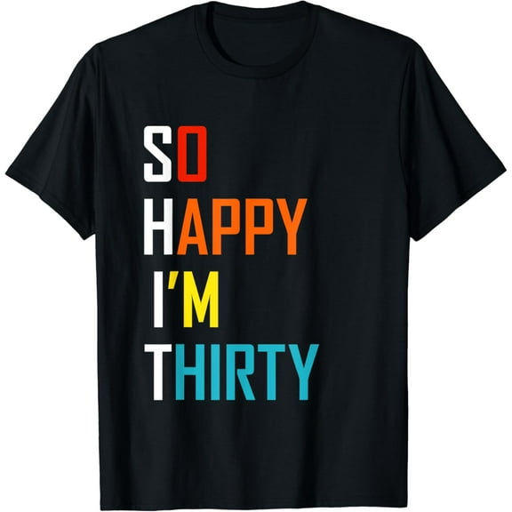So Happy I'm Thirty 30th Birthday T-Shirt