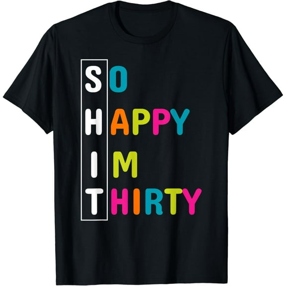 So Happy I'm Thirty Funny 30 Years Old 30th Birthday Gift T-Shirt