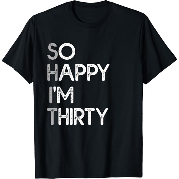 So Happy I'm Thirty - Funny 30th Birthday Gift T-Shirt