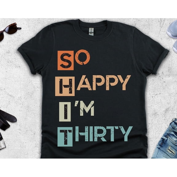 So Happy I'm Thirty T-shirt: 30th Birthday