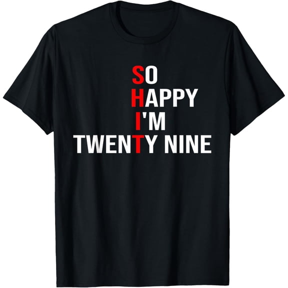 So Happy I'm Twenty Nine Funny 29 Years Old 29th Birthday T-Shirt mens t shirt，black，women，funny，misfits，men，journey