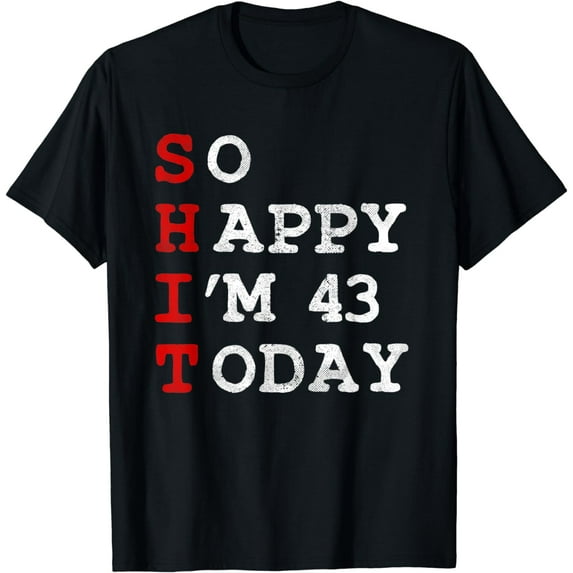 So Happy Im 43 Today Age Years Old 43st Birthday Funny Idea T-Shirt