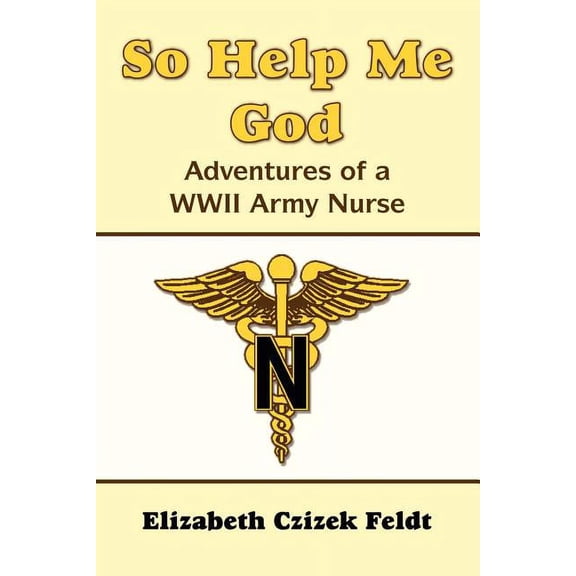 So Help Me God: Adventures of a WWII Army Nurse