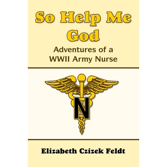 So Help Me God: Adventures of a WWII Army Nurse, (Paperback)