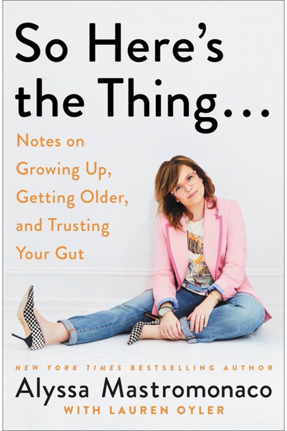 So Here's the Thing . . .: Notes on Growing Up, Getting Older, and Trusting Your Gut, (Paperback)