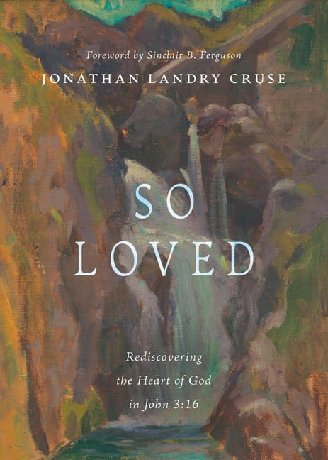 So Loved: Rediscovering the Heart of God in John 3:16, (Paperback)