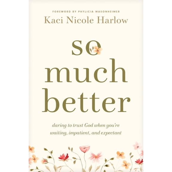 So Much Better: Daring to Trust God When You're Waiting, Impatient, and Expectant, (Paperback)